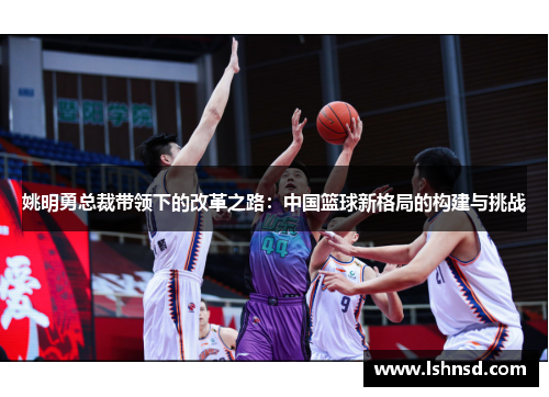 姚明勇总裁带领下的改革之路：中国篮球新格局的构建与挑战
