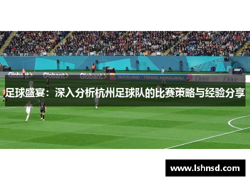 足球盛宴：深入分析杭州足球队的比赛策略与经验分享
