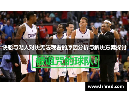 快船与湖人对决无法观看的原因分析与解决方案探讨